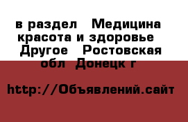  в раздел : Медицина, красота и здоровье » Другое . Ростовская обл.,Донецк г.